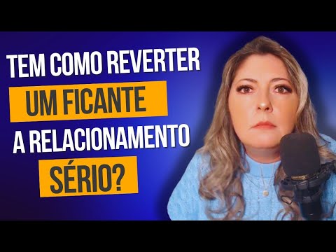 Tem como reveter um FICANTE a RELACIONAMENTO SÉRIO?