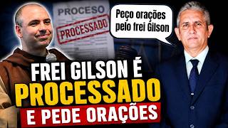 FREI GILSON É PROCESSADO E PEDE ORAÇÕES
