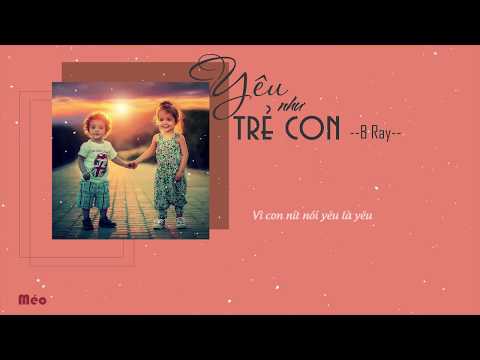YÊU NHƯ TRẺ CON - B RAY (Lyrics)