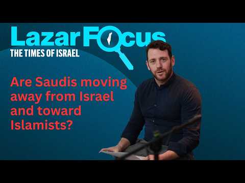 Lazar Berman: Are Saudis moving away from Israel and toward Islamists?