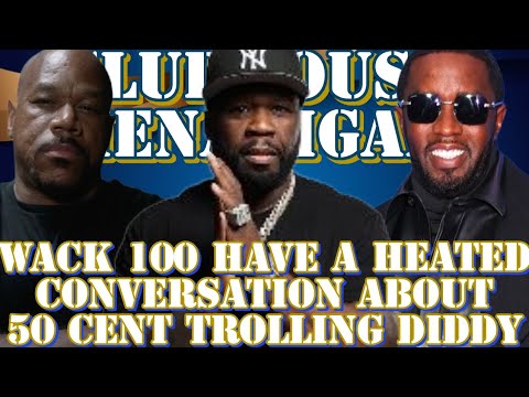 WACK 100 HAVE A HEATED CONVERSATION ABOUT 50 CENT TROLLING DIDDY