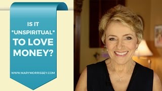 Is It Unspiritual to Love Money? | Abundance Teaching by Mary Morrissey