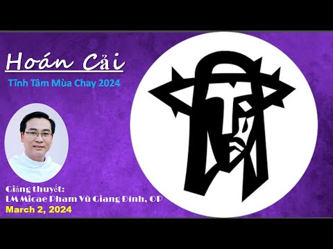 Hoán Cải - Tĩnh Tâm Mùa Chay 2024 - Giảng thuyết: LM Micae Pham Vũ Giang Đình, OP, March 2, 2024
