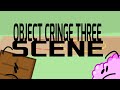 My Object Cringe Three Scene