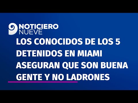 Los conocidos de los 5 detenidos en Miami aseguran que son buena gente y no ladrones