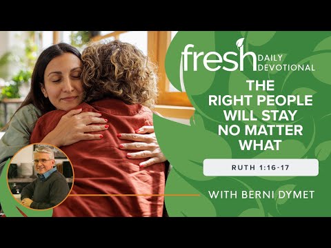 The Right People Will Stay No Matter What | Fresh Daily Devotional | Ruth 1:16-17