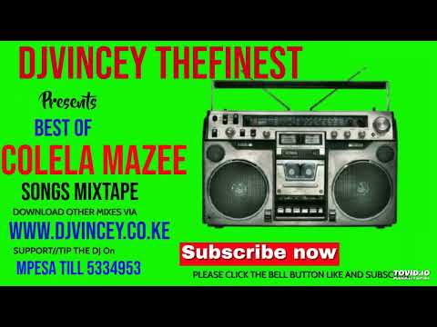 BEST OF COLELA MAZEE SONGS MIX DJ VINCEY TIP SUPPORT THE DJ LIPA NA MPESA TILL 5334953 2