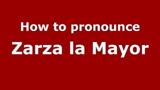 How to pronounce Zarza La Mayor