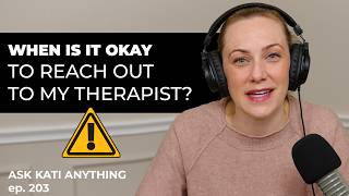 When is it okay to reach out to my therapist? | ep. 203