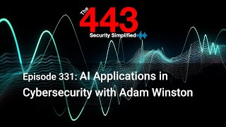 AI Applications in Cybersecurity with Adam Winston - The 443 Podcast - Episode 331