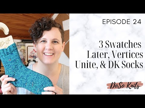Episode 24: 3 Swatches Later, Vertices Unite & DK Socks| DoSo Knits Knitting Podcast