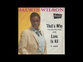 Jackie Wilson  -     "Love Is All"   1959