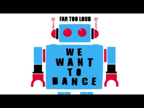 Far Too Loud - We Want To Dance