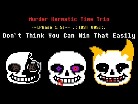 Reupload: Murder!Karmatic Time Trio - Phase 1.5: Don't Think You Can Win That Easily