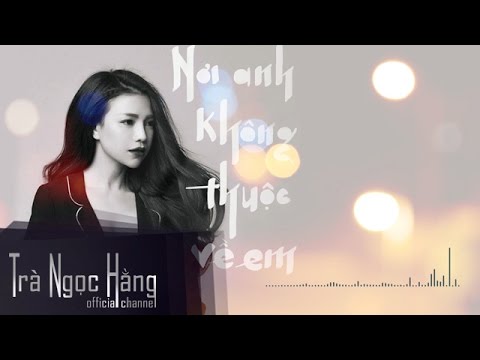 Nơi anh không thuộc về em - Trà Ngọc Hằng