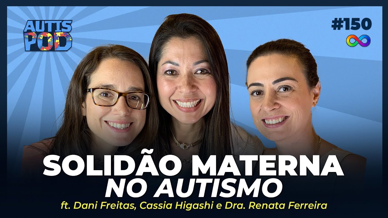 SOLIDÃO MATERNA NO AUTISMO - ft. Dani, Cassia e Dra. Renata | AutisPod Especial Catanduva #150