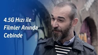 4.5G Hızı İle Filmler Anında Cebinizde