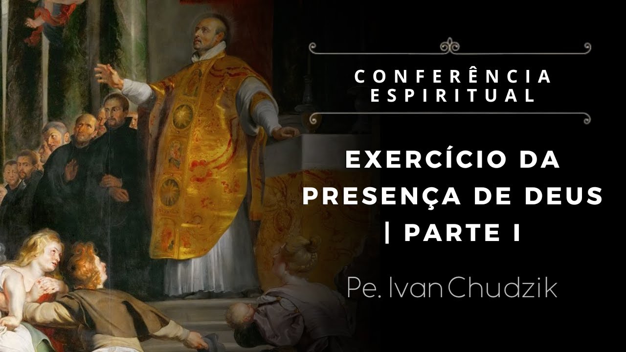 [Conferência Espiritual] Exercício da presença de Deus | Parte I - Pe. Ivan Chudzik, IBP