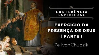 [Conferência Espiritual] Exercício da presença de Deus | Parte I - Pe. Ivan Chudzik, IBP