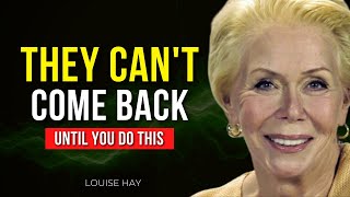 They Cant Come Back To You Until You Do This | Louise Hay
