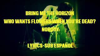 Bring me the horizon/Who wants flowers when you&#39;re dead? nobody/Lyrics-Sub Español