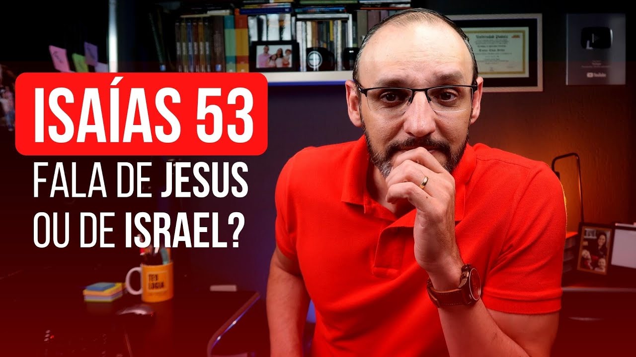 ISAÍAS 53 FALA DE JESUS OU DE ISRAEL?