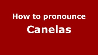How to pronounce Canelas