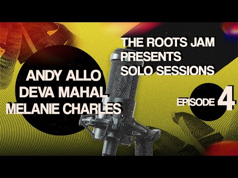 The Roots Jam Presents Solo Sessions – Episode 4: Andy Allo, Deva Mahal & Melanie Charles