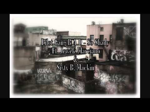 Pilot Gang B.A.D - So Shady ft. Jewelz Marciano, Sixty B. Mackin