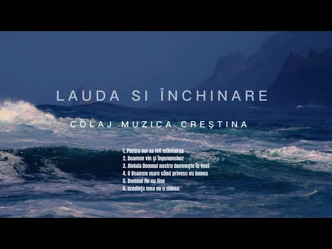 LAUDA SI INCHINARE - COLAJ  MUZICA CREȘTINA