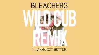 Bleachers - I Wanna Get Better (Wild Cub Remix)