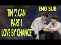 Tin Can cut scene PART 1 Love by chance ENG SUB