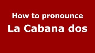 How to pronounce La Cabana Dos