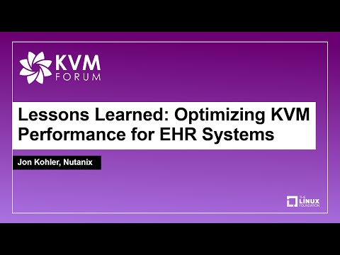 Lessons Learned: Optimizing KVM Performance for EHR Systems - Jon Kohler, Nutanix