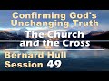 The Church and the Cross - Bernard Hull Talk 49 - Confirming God's Unchanging Truth - Oct 14, 2023