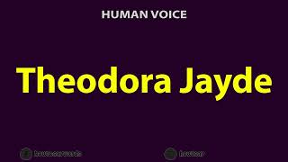 How To Pronounce Theodora Jayde