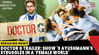 Doctor G Trailer : Ayushmann Khurrana Struggles As he's The Only Man in a 'Female World'
