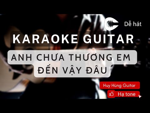 GUITAR KARAOKE - Anh Chưa Thương Em Đến Vậy Đâu - LADY MÂY - Dễ hát - Hạ Tone - Beat