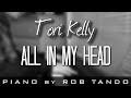 Tori Kelly - All In My Head (Piano Cover | Rob ...