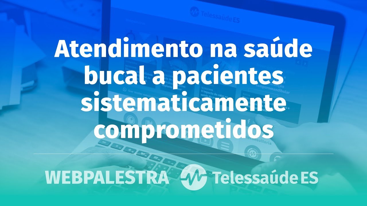 WebPalestra: Atendimento na saúde bucal a pacientes sistematicamente comprometidos