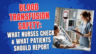 Blood Transfusion Safety: What Nurses Check & What Patients Should Report