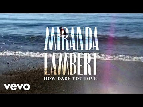 Miranda Lambert - How Dare You Love (Music Video)