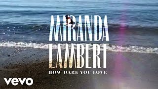 Miranda Lambert - How Dare You Love (Music Video)