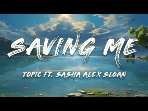 Topic, Sasha Alex Sloan - Saving Me (Lyrics)