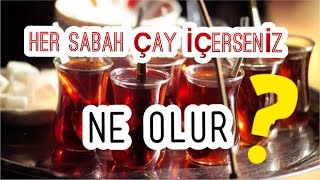 HER SABAH ÇAY İÇERSENİZ VÜCUDUNUZDA NE OLUR ?