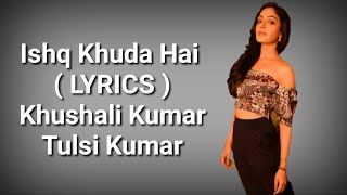 Ishq Khuda Hai ( LYRICS ) | Khushali Kumar | Tulsi Kumar | Sanjay- Rajee | Deep Lyrics