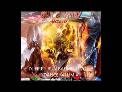 2015 DJ FIRE - BUN BADMIND VOL.5 [DANCEHALL MIX]