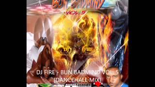 2015 DJ FIRE - BUN BADMIND VOL.5 [DANCEHALL MIX]
