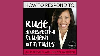 S5EP14 How to respond to rude, disrespectful student attitudes (with Robyn Jackson)