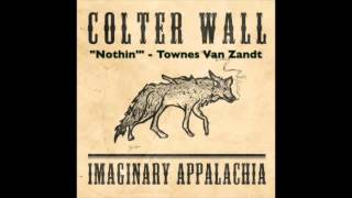 COLTER WALL - IMAGINARY APPALACHIA - Nothin&#39; - Townes Van Zandt